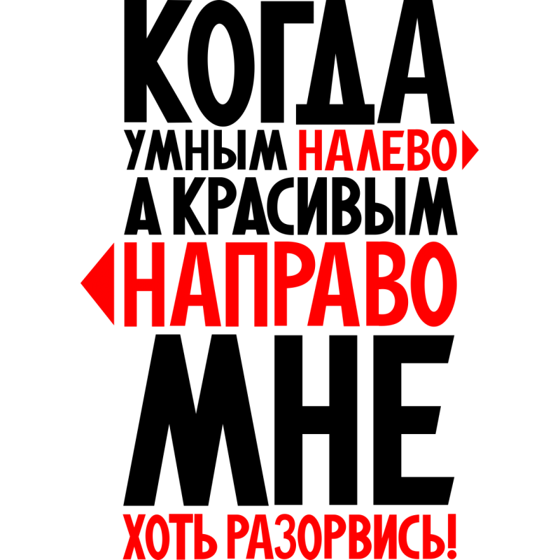 Покажи умную. Когда умным налево а красивым направо мне хоть разорвись. Умные налево красивые направо а мне хоть разорвись. Умные надписи. Когда красивым налево а умным направо мне хоть разорвись картинки.